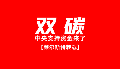 【萊爾斯特轉載】“雙碳”中央支持資金來了！